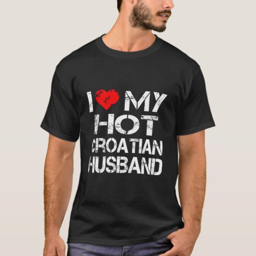 I Love My Hot Croatian Husband Hoodie Gift T_Shirt