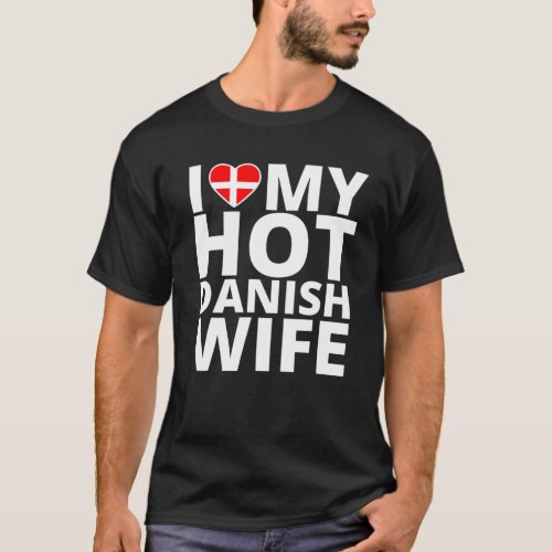 I Love My Hot Danish Wife _ Funny Denmark T_Shirt