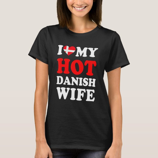I love My Hot Danish Wife Funny Husband Gift T-Shirt (Front)