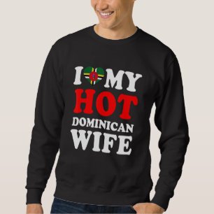 I love My Hot Dominican Wife Funny Husband Gift Sweatshirt