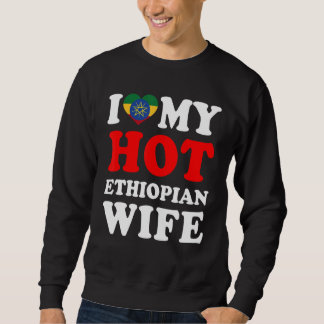 I love My Hot Ethiopian Wife Husband Sweatshirt