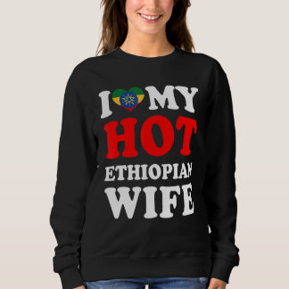 I love My Hot Ethiopian Wife Husband Sweatshirt