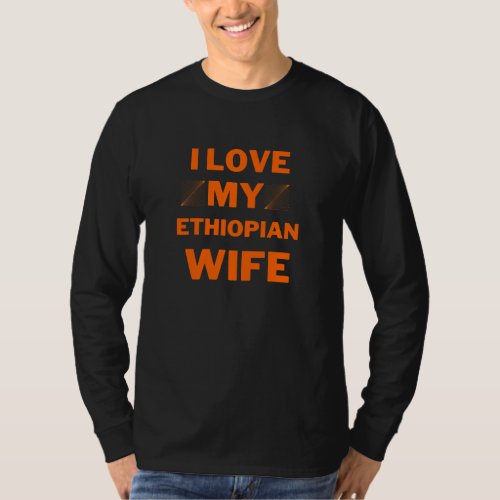 I love my hot Ethiopian wife_ quoted Funny T_Shirt