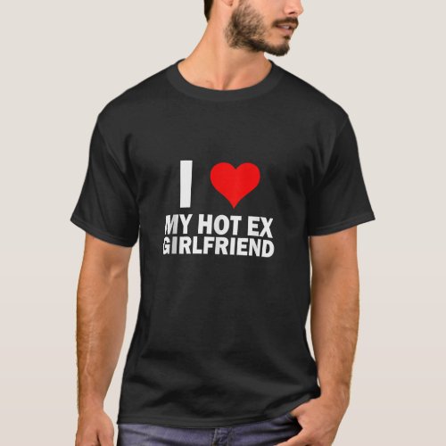I Love My Hot Ex Girlfriend Funny GF I love My Ex  T_Shirt