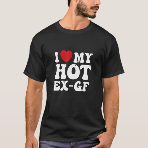 I Love My Hot Ex Girlfriend Second Dating T_Shirt