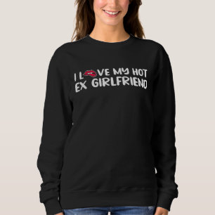 I Love My Hot Ex Girlfriend Sweatshirt
