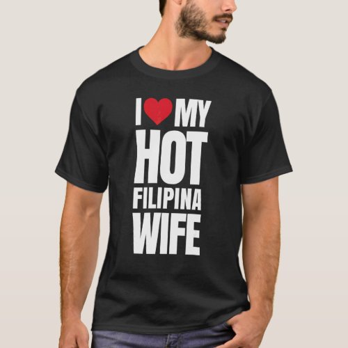 I Love My Hot Filipina Wife T-Shirt