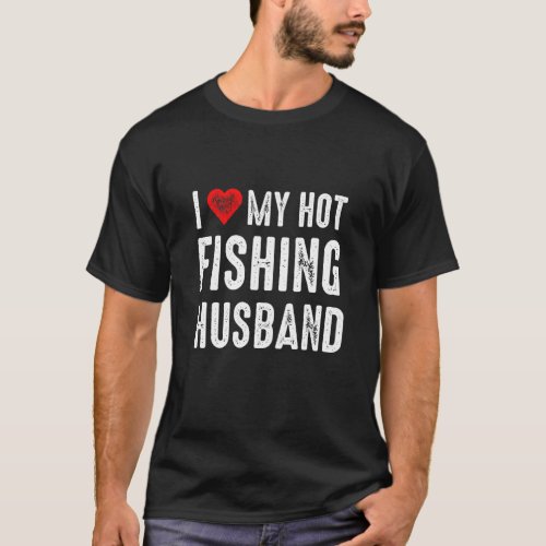 I Love My Hot Fishing Husband    Hubby Fish   Meme T_Shirt
