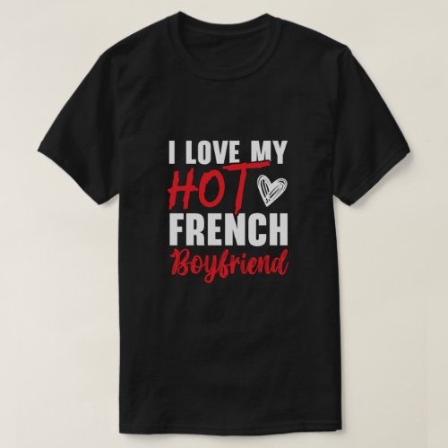 I Love My Hot French Girlfriend Valentines Day T_Shirt