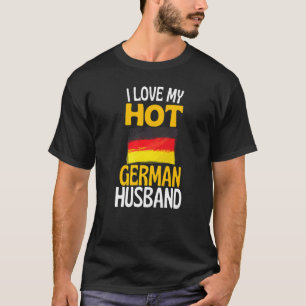 I Love My Hot German Husband Germany Relationship T-Shirt