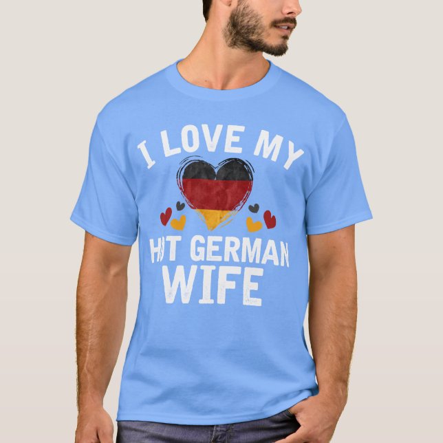 I Love my hot German Wife T-shirt gift Idea (Front)
