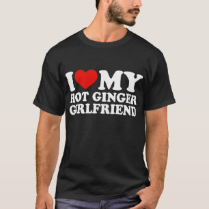 I Love My Hot Giner Girlfriend T-Shirt
