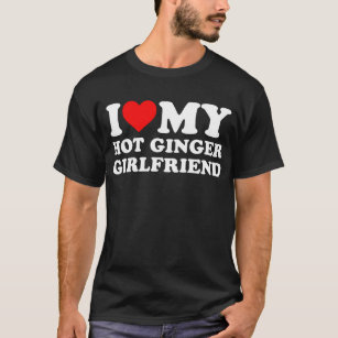 i love my hot ginger girlfriend T-Shirt