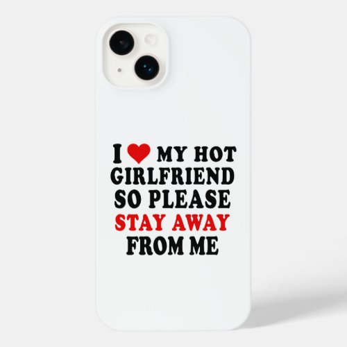 I LOVE MY HOT GIRL FRIEND SO STAY AWAY FROM ME iPhone 14 PLUS CASE