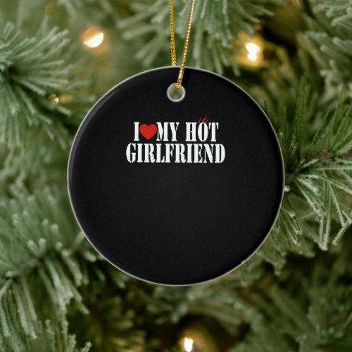 I Love My Hot Girlfriend Ceramic Ornament