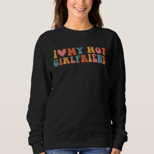 I Love My Hot Girlfriend Couple Romance Stylish Gr Sweatshirt