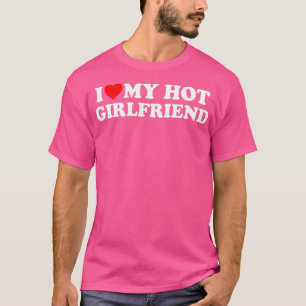 I Love My Hot Girlfriend GF I Heart My Hot Girlfr T-Shirt