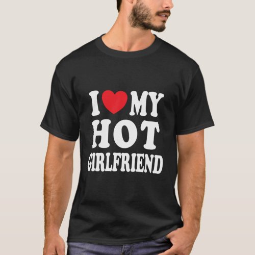 I Love My Hot Girlfriend Hot Gf T_Shirt