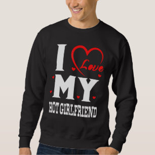 I Love My Hot Girlfriend I Heart My Hot Girlfriend Sweatshirt
