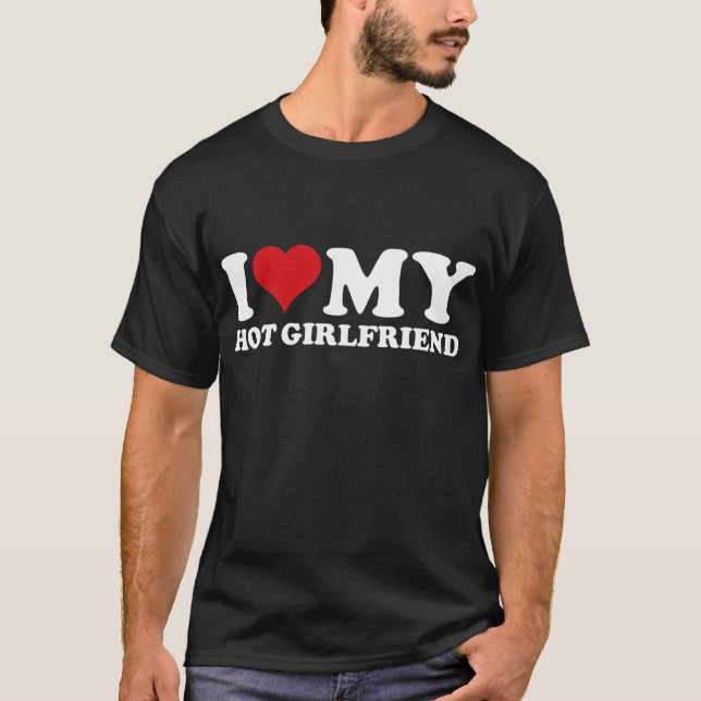 I Love My Hot Girlfriend I Heart My Hot Girlfriend T-Shirt (Front)