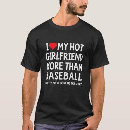 I Love My Hot Girlfriend More Than Baseball Boyfri T_Shirt