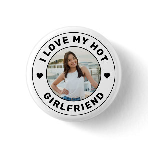 I Love My Hot Girlfriend Personalized Photo Button I Love My Hot Girlfriend Personalized Photo Button