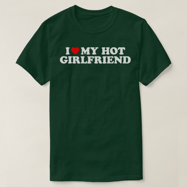 I Love My Hot Girlfriend Shirt I Heart My Hot Girl (Design Front)