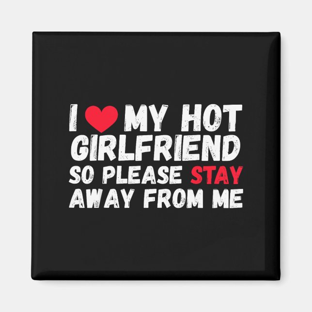 I Love My Hot Girlfriend So Please Stay Away From  Magnet (Front)