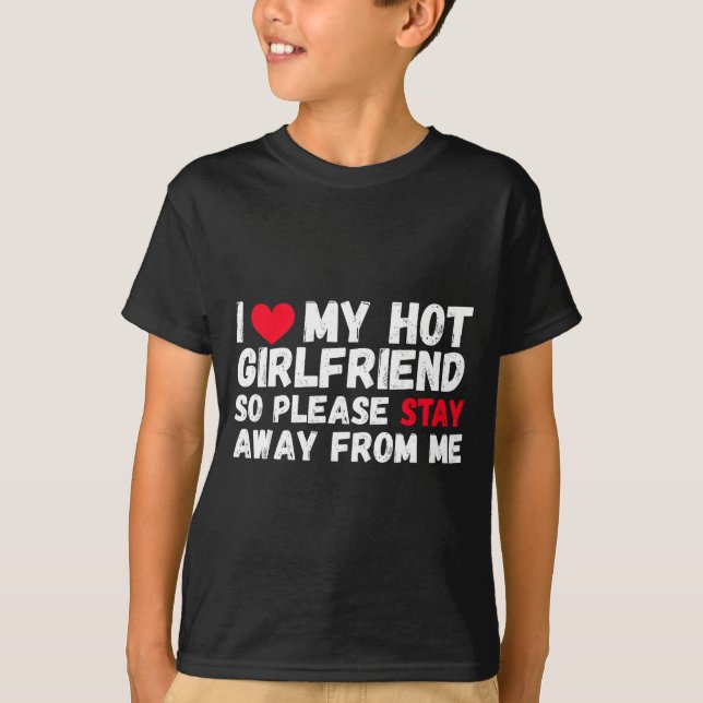 I Love My Hot Girlfriend So Please Stay Away From  T-Shirt (Front)