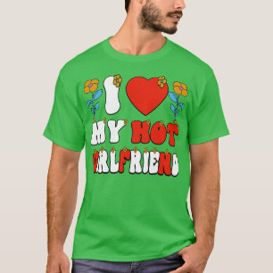 I Love My hot Girlfriend T-Shirt