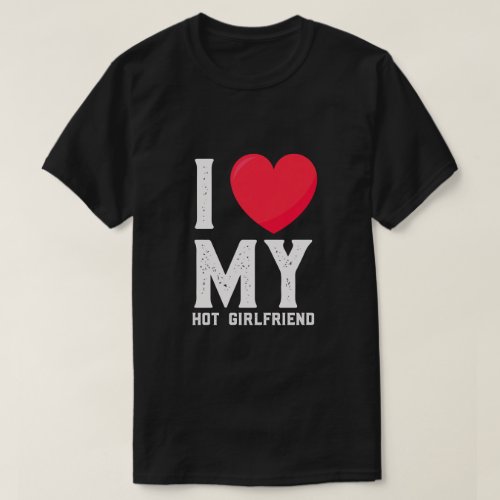 I Love My Hot Girlfriend T_Shirt