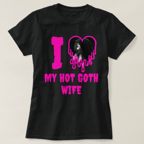 I Love My Hot Goth Wife Dripping Heart Photo T_Shirt