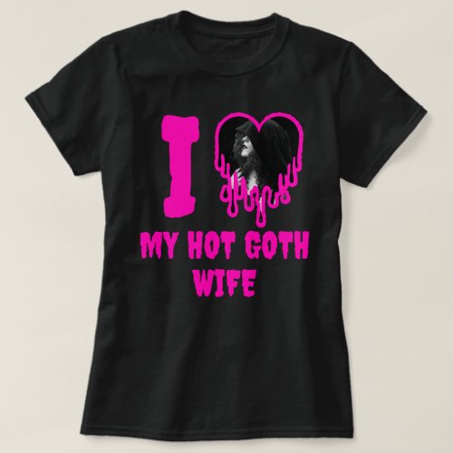 I Love My Hot Goth Wife Dripping Pink Heart Photo T_Shirt