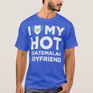 I Love My Hot Guatemalan Boyfriend Cute Guatemala  T-Shirt