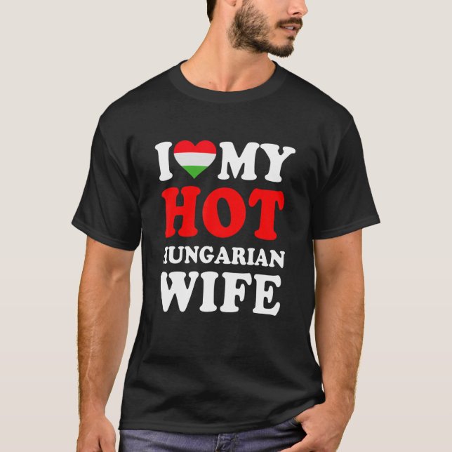 I love My Hot Hungarian Wife Funny Husband Gift T-Shirt (Front)