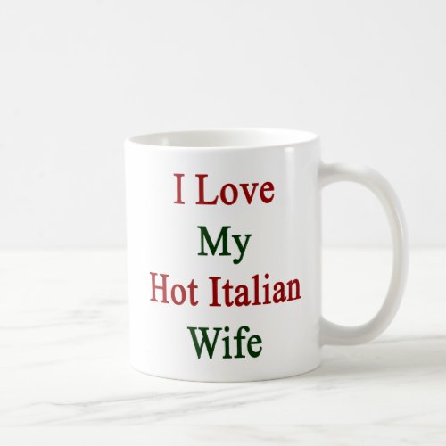I Love My Hot Italian Wife Coffee Mug