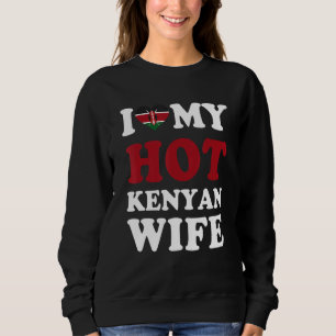 I love My Hot Kenyan Wife Funny Husband Gift Sweatshirt