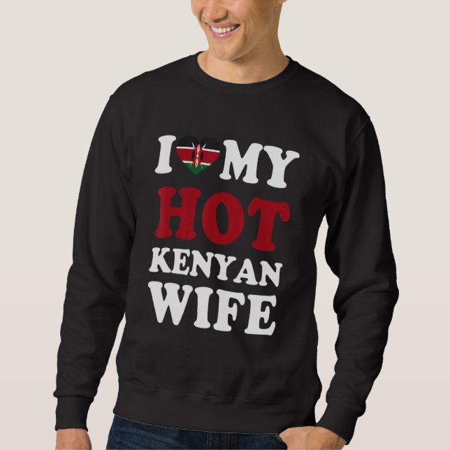 I love My Hot Kenyan Wife Funny Husband Gift Sweatshirt (Front)