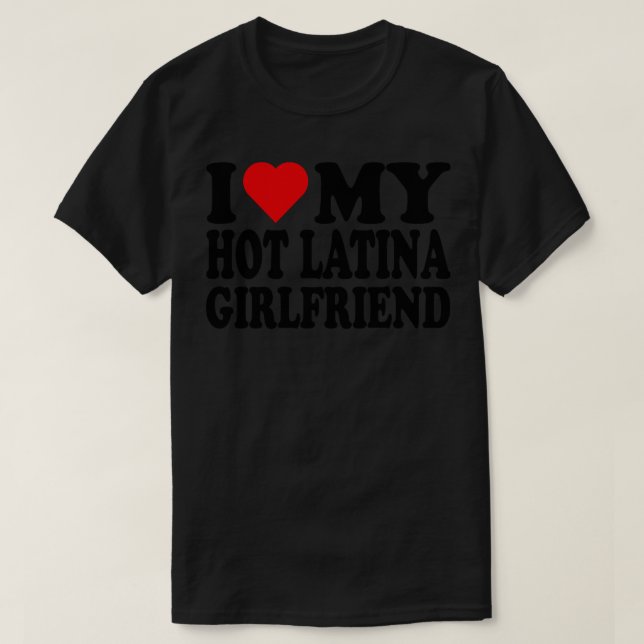 I Love My hot Latina Girlfriend 1 T-Shirt (Design Front)