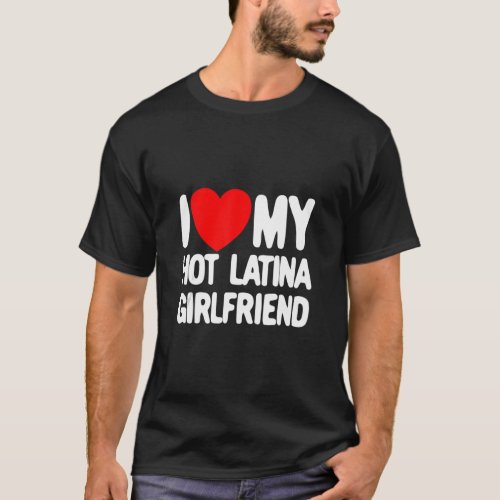 I Love My Hot Latina Girlfriend Red Heart My Hot G T_Shirt