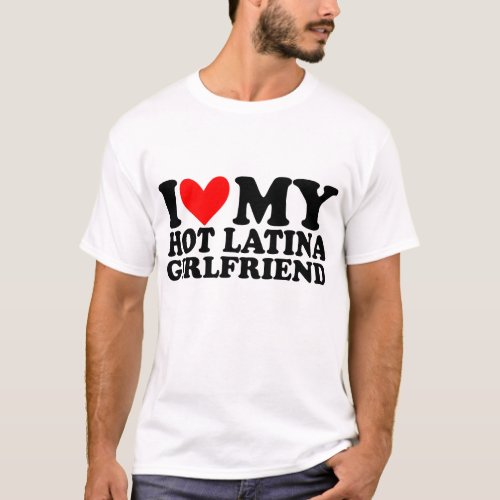 i love my Hot Latina Girlfriend T_Shirt