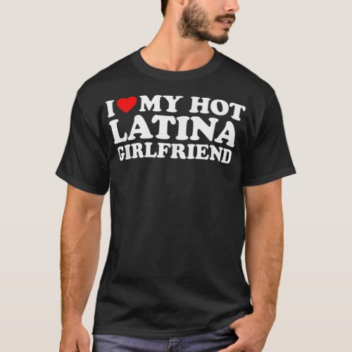 I Love My Hot Latina Girlfriend  T_Shirt