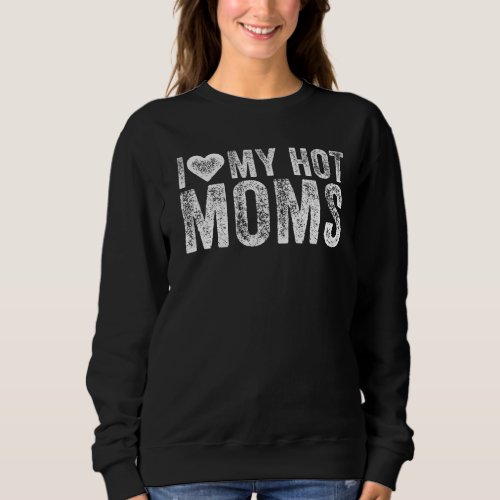 I Love My Hot Moms Heart Humor Sarcastic Funny Vin Sweatshirt