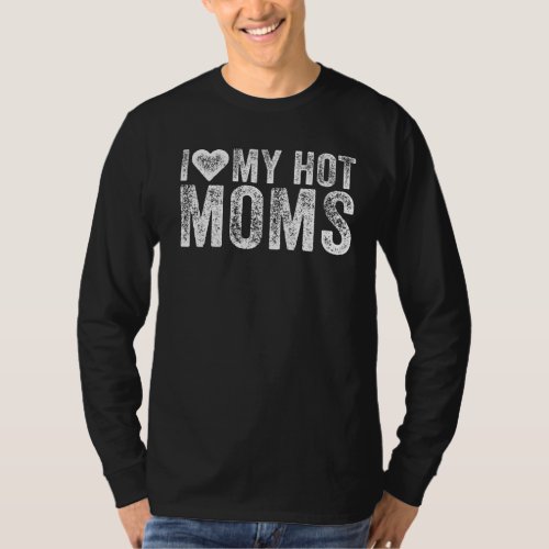 I Love My Hot Moms Heart Humor Sarcastic Funny Vin T_Shirt