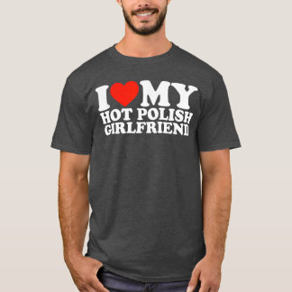 I Love My Hot Polish Girlfriend gift T-Shirt