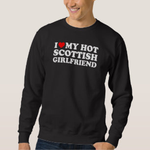 I Love My Hot Scottish Girlfriend Sweatshirt