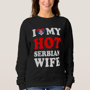 I love My Hot Serbian Wife Funny Husband Gift Sweatshirt