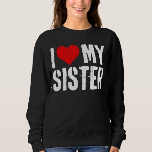 I Love My Hot Sister _ I Heart My Sister Gift Long Sweatshirt