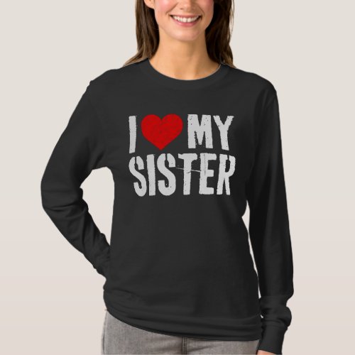 I Love My Hot Sister _ I Heart My Sister Gift Long T_Shirt