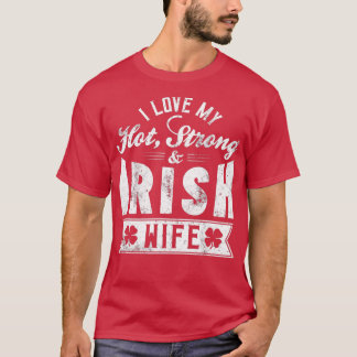 I Love My Hot Strong Irish Wife - St T-Shirt